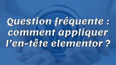 Question fréquente : comment appliquer l’en-tête elementor ?